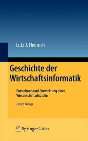 Geschichte der Wirtschaftsinformatik: Entstehung und Entwicklung einer Wissenschaftsdisziplin de Lutz J. Heinrich