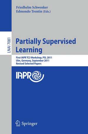 Partially Supervised Learning: First IAPR TC3 Workshop, PSL 2011, Ulm, Germany, September 15-16, 2011, Revised Selected Papers de Friedhelm Schwenker