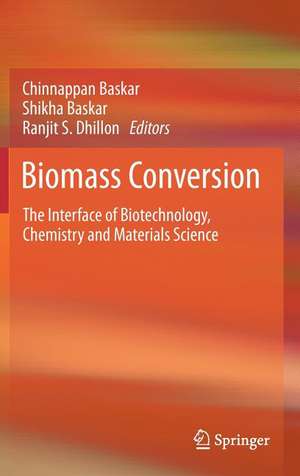 Biomass Conversion: The Interface of Biotechnology, Chemistry and Materials Science de Chinnappan Baskar