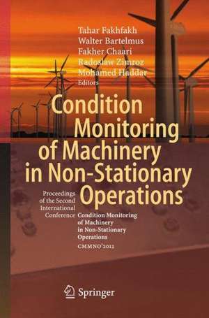 Condition Monitoring of Machinery in Non-Stationary Operations: Proceedings of the Second International Conference "Condition Monitoring of Machinery in Non-Stationnary Operations" CMMNO’2012 de Tahar Fakhfakh