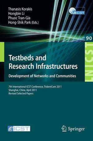 Testbeds and Research Infrastructure: Development of Networks and Communities: 7th International ICST Conference, TridentCom 2011, Shanghai, China, April 17-19, 2011, Revised Selected Papers de Thanasis Korakis