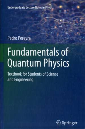 Fundamentals of Quantum Physics: Textbook for Students of Science and Engineering de Pedro Pereyra