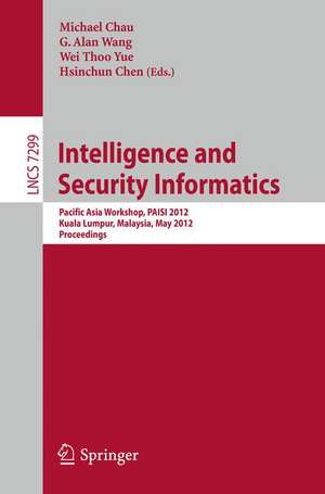 Intelligence and Security Informatics: Pacific Asia Workshop, PAISI 2012, Kuala Lumpur, Malaysia, May 29, 2012, Proceedings de Michael Chau