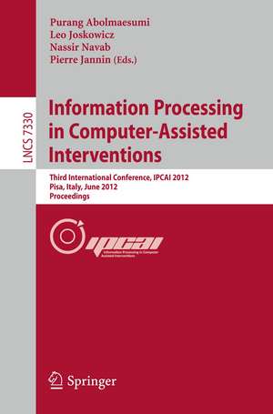 Information Processing in Computer Assisted Interventions: Third International Conference, IPCAI 2012, Pisa, Italy, June 27, 2012, Proceedings de Purang Abolmaesumi