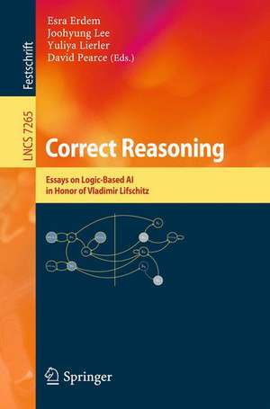 Correct Reasoning: Essays on Logic-Based AI in Honour of Vladimir Lifschitz de Esra Erdem