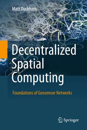 Decentralized Spatial Computing: Foundations of Geosensor Networks de Matt Duckham