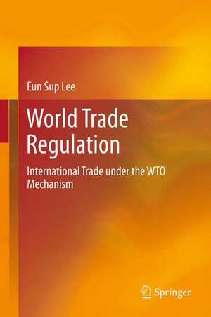 World Trade Regulation: International Trade under the WTO Mechanism de Eun Sup Lee