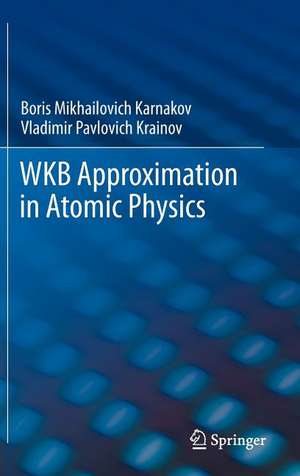 WKB Approximation in Atomic Physics de Boris Mikhailovich Karnakov