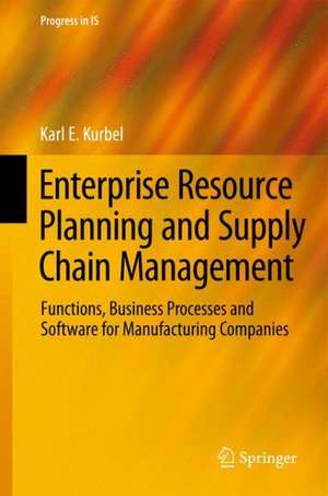 Enterprise Resource Planning and Supply Chain Management: Functions, Business Processes and Software for Manufacturing Companies de Karl E. Kurbel