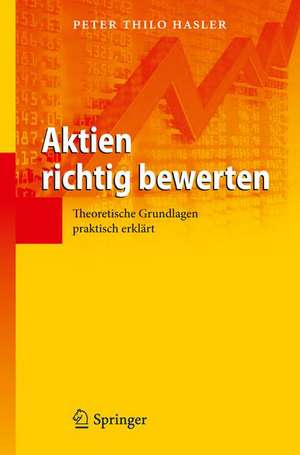 Aktien richtig bewerten: Theoretische Grundlagen praktisch erklärt de Peter Thilo Hasler