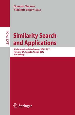 Similarity Search and Applications: 5th International Conference, SISAP 2012, Toronto, ON, Canada, August 9-10, 2012, Proceedings de Gonzalo Navarro