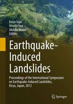 Earthquake-Induced Landslides: Proceedings of the International Symposium on Earthquake-Induced Landslides, Kiryu, Japan, 2012 de Keizo Ugai