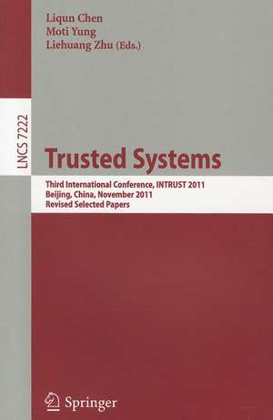 Trusted Systems: Third International Conference, INTRUST 2011, Beijing, China, November 27-20, 2011, Revised Selected Papers de Liqun Chen