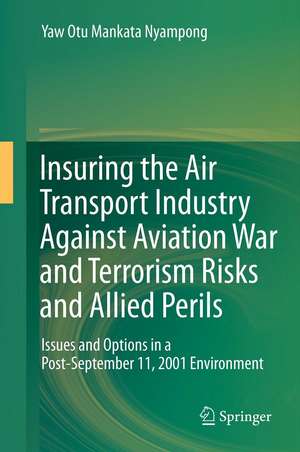 Insuring the Air Transport Industry Against Aviation War and Terrorism Risks and Allied Perils: Issues and Options in a Post-September 11, 2001 Environment de Yaw Otu Mankata Nyampong