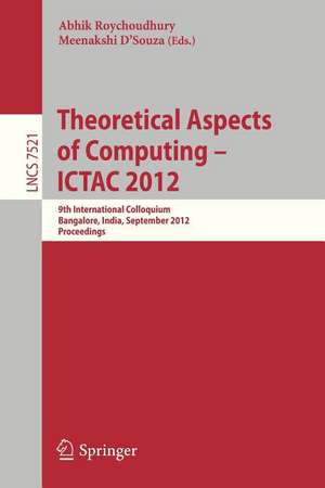 Theoretical Aspects of Computing - ICTAC 2012: 9th International Colloquium, Bangalore, India, September 24-27, 2012, Proceedings de Abhik Roychoudhury