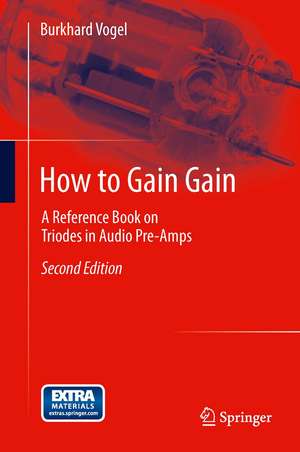 How to Gain Gain: A Reference Book on Triodes in Audio Pre-Amps de Burkhard Vogel