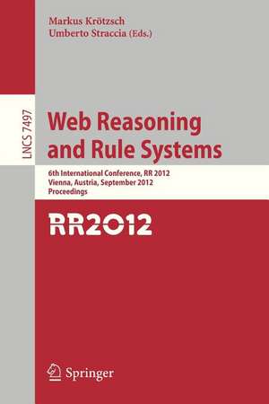 Web Reasoning and Rule Systems: 6th International Conference, RR 2012, Vienna, Austria, September 10-12, 2012, Proceedings de Markus Kroetzsch