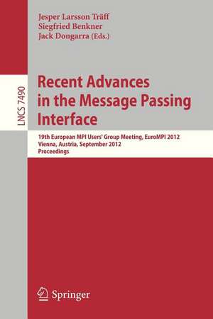 Recent Advances in the Message Passing Interface: 19th European MPI Users' Group Meeting, EuroMPI 2012, Vienna, Austria, September 23-26, 2012. Proceedings de Jesper Larsson Träff