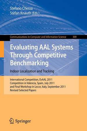 Evaluating AAL Systems Through Competitive Benchmarking - Indoor Localization and Tracking: International Competition, EvAAL 2011, Competition in Valencia, Spain, July 25-29, 2011, and Final Workshop in Lecce ,Italy, September 26, 2011. Revised Selected Papers de Stefano Chessa