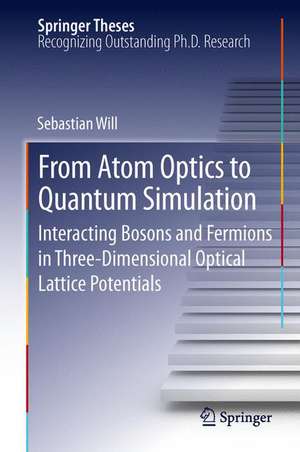 From Atom Optics to Quantum Simulation: Interacting Bosons and Fermions in Three-Dimensional Optical Lattice Potentials de Sebastian Will