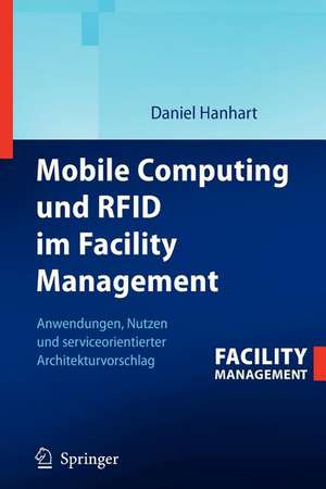 Mobile Computing und RFID im Facility Management: Anwendungen, Nutzen und serviceorientierter Architekturvorschlag de Daniel Hanhart