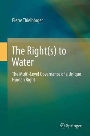 The Right(s) to Water: The Multi-Level Governance of a Unique Human Right de Pierre Thielbörger