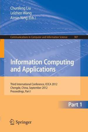 Information Computing and Applications: Third International Conference, ICICA 2012, Chengde, China, September 14-16, 2012. Proceedings, Part I de Chunfeng Liu