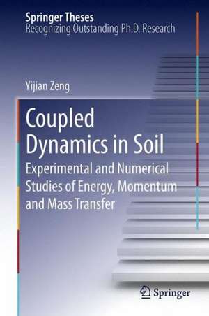 Coupled Dynamics in Soil: Experimental and Numerical Studies of Energy, Momentum and Mass Transfer de Yijian Zeng