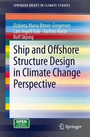 Ship and Offshore Structure Design in Climate Change Perspective de Elzbieta Maria Bitner-Gregersen