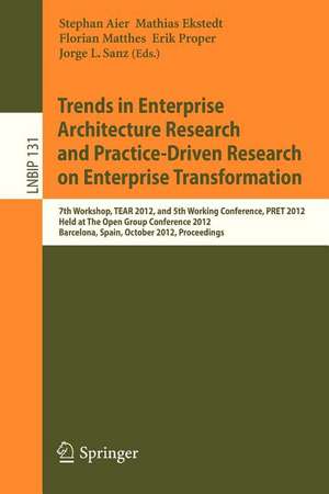 Trends in Enterprise Architecture Research and Practice-Driven Research on Enterprise Transformation: 7th Workshop, TEAR 2012, and 5th Working Conference, PRET 2012, Held at The Open Group Conference 2012, Barcelona, Spain, October 23-24, 2012, Proceedings de Stephan Aier