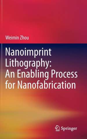 Nanoimprint Lithography: An Enabling Process for Nanofabrication de Weimin Zhou