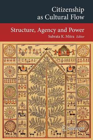 Citizenship as Cultural Flow: Structure, Agency and Power de Subrata K Mitra