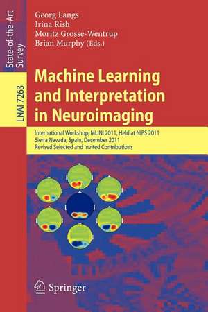 Machine Learning and Interpretation in Neuroimaging: International Workshop, MLINI 2011, Held at NIPS 2011, Sierra Nevada, Spain, December 16-17, 2011, Revised Selected and Invited Contributions de Georg Langs