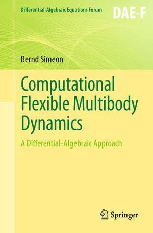 Computational Flexible Multibody Dynamics: A Differential-Algebraic Approach de Bernd Simeon