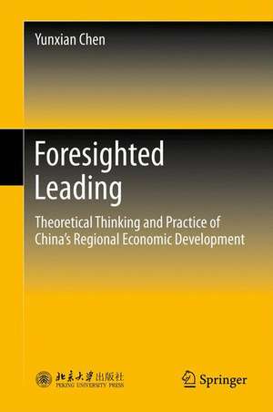 Foresighted Leading: Theoretical Thinking and Practice of China’s Regional Economic Development de Yunxian Chen