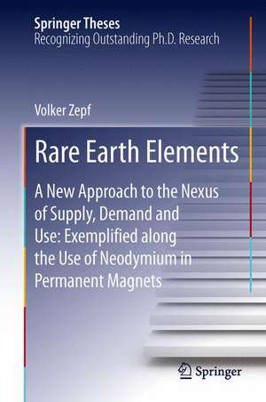 Rare Earth Elements: A New Approach to the Nexus of Supply, Demand and Use: Exemplified along the Use of Neodymium in Permanent Magnets de Volker Zepf