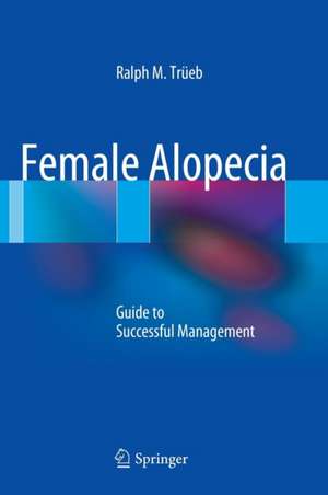 Female Alopecia: Guide to Successful Management de Ralph M. Trüeb