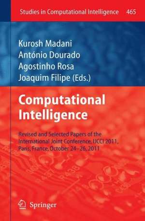 Computational Intelligence: Revised and Selected Papers of the International Joint Conference, IJCCI 2011, Paris, France, October 24-26, 2011 de Kurosh Madani