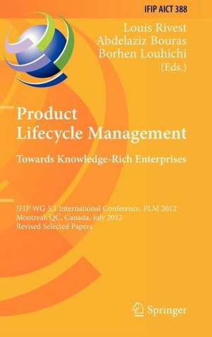 Product Lifecycle Management: Towards Knowledge-Rich Enterprises: IFIP WG 5.1 International Conference, PLM 2012, Montreal, QC, Canada, July 9-11, 2012, Revised Selected Papers de Louis Rivest