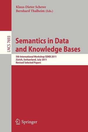 Semantics in Data and Knowledge Bases: 5th International Workshop SDKB 2011, Zürich, Switzerland, July 3, 2011, Revised Selected Papers de Klaus-Dieter Schewe