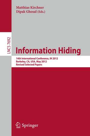 Information Hiding: 14th International Conference, IH 2012, Berkeley, CA, USA, May 15-18, 2012, Revised Selected Papers de Matthias Kirchner