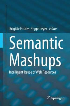 Semantic Mashups: Intelligent Reuse of Web Resources de Brigitte Endres-Niggemeyer