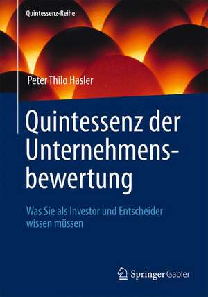 Quintessenz der Unternehmensbewertung: Was Sie als Investor und Entscheider wissen müssen de Peter Thilo Hasler