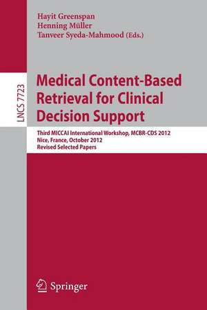 Medical Content-Based Retrieval for Clinical Decision Support: Third MICCAI International Workshop, MCBR-CDS 2012, Nice, France, October 1st, 2012, Revised Selected Papers de Hayit Greenspan