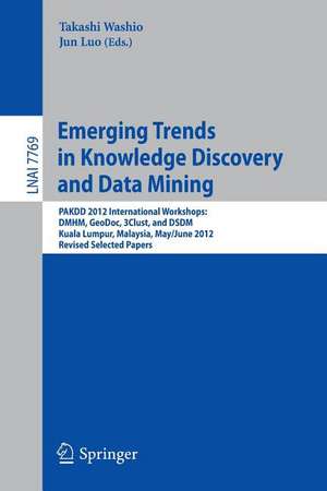 Emerging Trends in Knowledge Discovery and Data Mining: PAKDD 2012 International Workshops: DMHM, GeoDoc, 3Clust, and DSDM, Kuala Lumpur, Malaysia, May 29 -- June 1, 2012, Revised Selected Papers de Takashi Washio