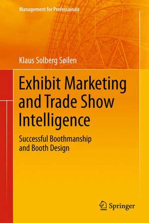 Exhibit Marketing and Trade Show Intelligence: Successful Boothmanship and Booth Design de Klaus Solberg Söilen