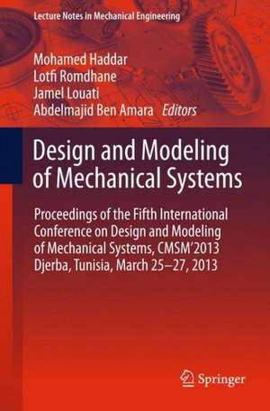 Design and Modeling of Mechanical Systems: Proceedings of the Fifth International Conference Design and Modeling of Mechanical Systems, CMSM´2013, Djerba, Tunisia, March 25-27, 2013 de Mohamed Haddar