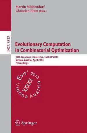 Evolutionary Computation in Combinatorial Optimization: 13th European Conference, EvoCOP 2013, Vienna, Austria, April 3-5, 2013, Proceedings de Martin Middendorf