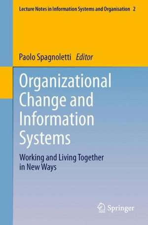 Organizational Change and Information Systems: Working and Living Together in New Ways de Paolo Spagnoletti