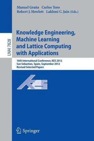 Knowledge Engineering, Machine Learning and Lattice Computing with Applications: 16th International Conference, KES 2012, San Sebastian, Spain, September 10-12, 2012, Revised Selected Papers de Manuel Grana